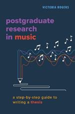 Postgraduate Research in Music: A Step-by-Step Guide to Writing a Thesis