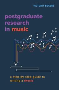 Postgraduate Research in Music: A Step-by-Step Guide to Writing a Thesis