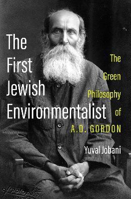 The First Jewish Environmentalist: The Green Philosophy of A.D. Gordon - Yuval Jobani - cover