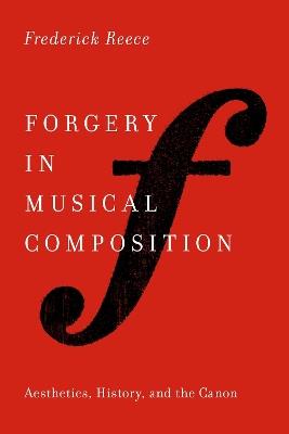 Forgery in Musical Composition: Aesthetics, History, and the Canon - Frederick Reece - cover
