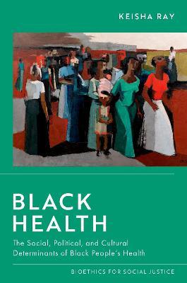 Black Health: The Social, Political, and Cultural Determinants of Black People's Health - Keisha Ray - cover