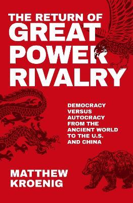 The Return of Great Power Rivalry: Democracy versus Autocracy from the Ancient World to the U.S. and China - Matthew Kroenig - cover
