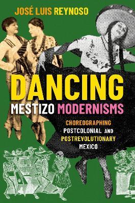 Dancing Mestizo Modernisms: Choreographing Postcolonial and Postrevolutionary Mexico - Jose Luis Reynoso - cover