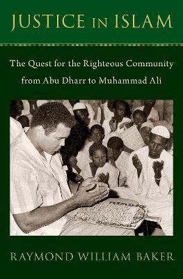 Justice in Islam: The Quest for the Righteous Community From Abu Dharr to Muhammad Ali - Raymond William Baker - cover