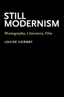 Still Modernism: Photography, Literature, Film - Louise Hornby - cover