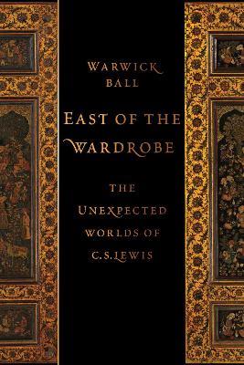 East of the Wardrobe: The Unexpected Worlds of C. S. Lewis - Warwick Ball - cover