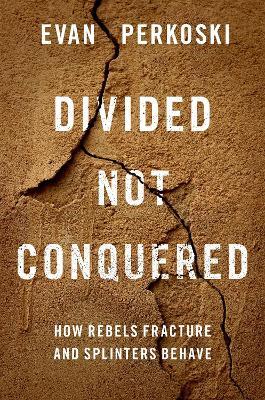 Divided Not Conquered: How Rebels Fracture and Splinters Behave - Evan Perkoski - cover