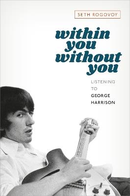 Within You Without You: Listening to George Harrison - Seth Rogovoy - cover