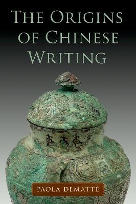 The Origins of Chinese Writing - Paola Demattè - cover