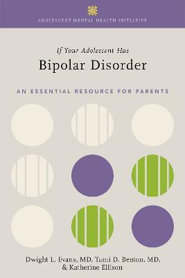If Your Adolescent Has Bipolar Disorder: An Essential Resource for Parents - Dwight L. Evans,Tami D. Benton,Katherine Ellison - cover