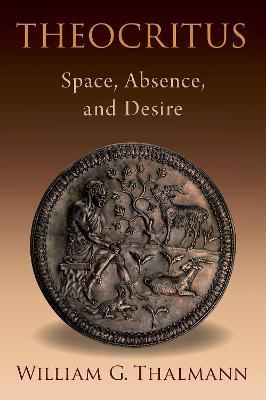 Theocritus: Space, Absence, and Desire - William G. Thalmann - cover
