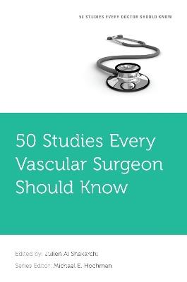 50 Studies Every Vascular Surgeon Should Know - Julien Al Shakarchi - cover