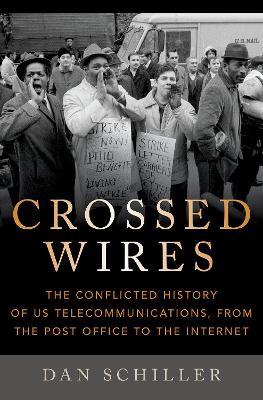 Crossed Wires: The Conflicted History of US Telecommunications, From The Post Office To The Internet - Dan Schiller - cover
