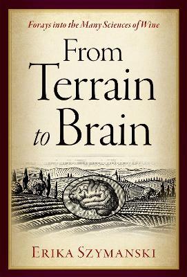 From Terrain to Brain: Forays into the Many Sciences of Wine - Erika Szymanski - cover