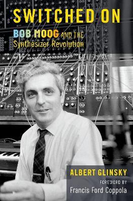 Switched On: Bob Moog and the Synthesizer Revolution - Albert Glinsky - cover
