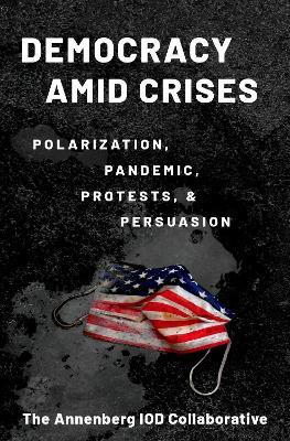 Democracy amid Crises: Polarization, Pandemic, Protests, and Persuasion - Matthew Levendusky,Josh Pasek,Bruce Hardy - cover