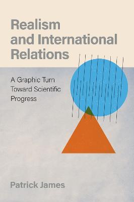 Realism and International Relations: A Graphic Turn Toward Scientific Progress - Patrick James - cover