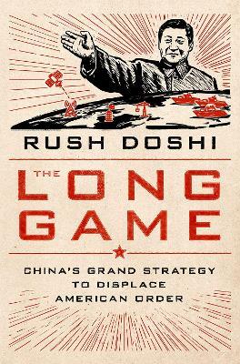 The Long Game: China's Grand Strategy to Displace American Order - Rush Doshi - cover