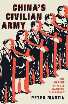 China's Civilian Army: The Making of Wolf Warrior Diplomacy - Peter Martin - cover
