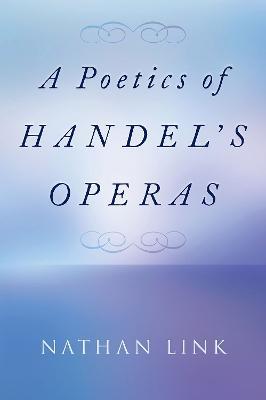 A Poetics of Handel's Operas - Nathan Link - cover