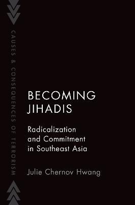 Becoming Jihadis: Radicalization and Commitment in Southeast Asia - Julie Chernov Hwang - cover
