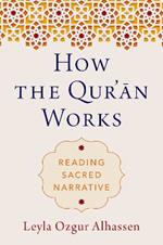 How the Qur'an Works: Reading Sacred Narrative