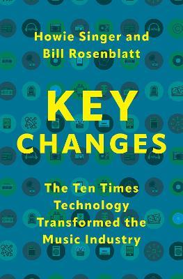 Key Changes: The Ten Times Technology Transformed the Music Industry - Howie Singer,Bill Rosenblatt - cover