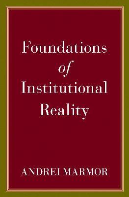 Foundations of Institutional Reality - Andrei Marmor - cover