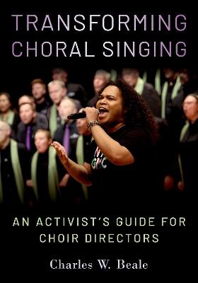 Transforming Choral Singing: An Activist's Guide for Choir Directors - Charles W. Beale - cover