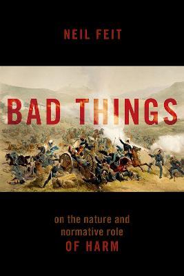 Bad Things: The Nature and Normative Role of Harm - Neil Feit - cover