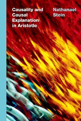 Causality and Causal Explanation in Aristotle - Nathanael Stein - cover