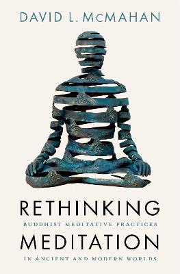 Rethinking Meditation: Buddhist Practice in the Ancient and Modern Worlds - David L. McMahan - cover