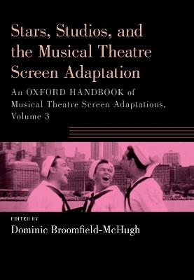 Stars, Studios, and the Musical Theatre Screen Adaptation: An Oxford Handbook of Musical Theatre Screen Adaptations, Volume 3 - cover