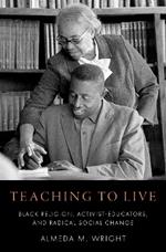 Teaching to Live: Black Religion, Activist-Educators, and Radical Social Change