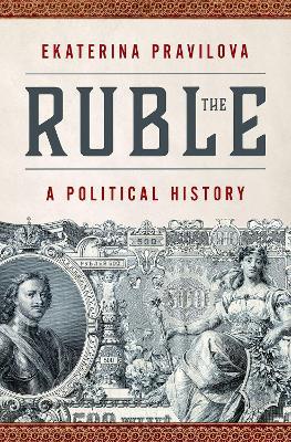 The Ruble: A Political History - Ekaterina Pravilova - cover
