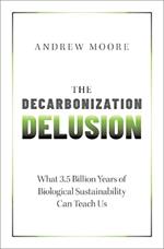 The Decarbonization Delusion: What 3.5 Billion Years of Biological Sustainability Can Teach Us