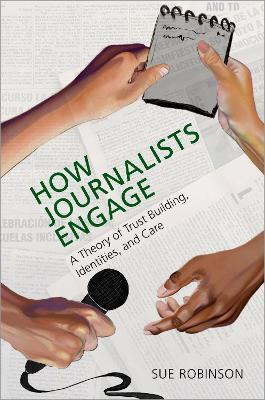 How Journalists Engage: A Theory of Trust Building, Identities, and Care - Sue Robinson - cover