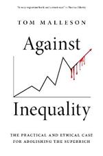Against Inequality: The Practical and Ethical Case for Abolishing the Superrich