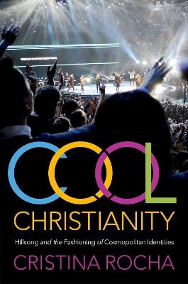 Cool Christianity: Hillsong and the Fashioning of Cosmopolitan Identities - Cristina Rocha - cover