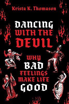 Dancing with the Devil: Why Bad Feelings Make Life Good - Krista K. Thomason - cover
