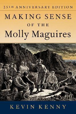 Making Sense of the Molly Maguires: Twenty-fifth Anniversary Edition - Kevin Kenny - cover