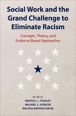 Social Work and the Grand Challenge to Eliminate Racism: Concepts, Theory, and Evidence Based Approaches - cover