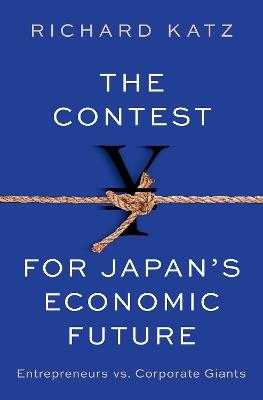 The Contest for Japan's Economic Future: Entrepreneurs vs Corporate Giants - Richard Katz - cover