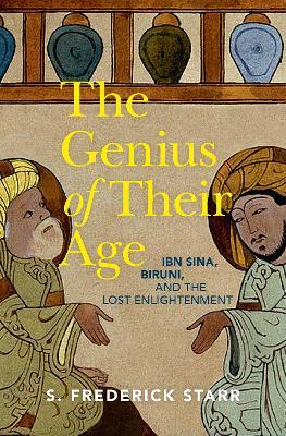 The Genius of their Age: Ibn Sina, Biruni, and the Lost Enlightenment - S. Frederick Starr - cover