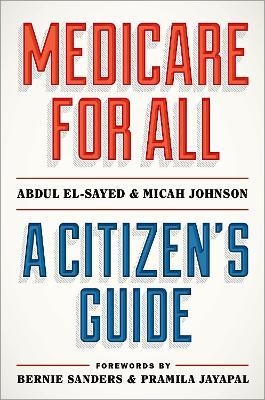 Medicare for All: A Citizen's Guide - Abdul El-Sayed,Micah Johnson - cover