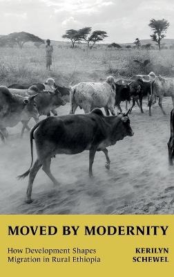 Moved by Modernity: How Development Shapes Migration in Rural Ethiopia - Kerilyn Schewel - cover