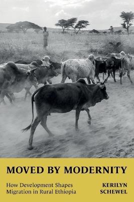 Moved by Modernity: How Development Shapes Migration in Rural Ethiopia - Kerilyn Schewel - cover