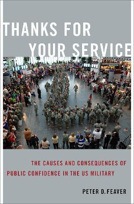 Thanks for Your Service: The Causes and Consequences of Public Confidence in the US Military - Peter D. Feaver - cover