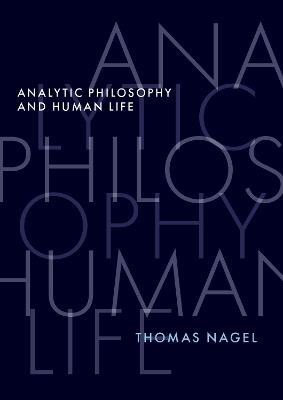 Analytic Philosophy and Human Life - Thomas Nagel - cover