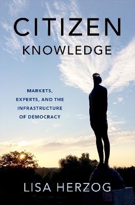 Citizen Knowledge: Markets, Experts, and the Infrastructure of Democracy - Lisa Herzog - cover